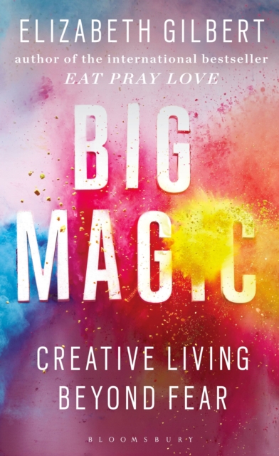 Big Magic : Creative Living Beyond Fear, Hardback Book