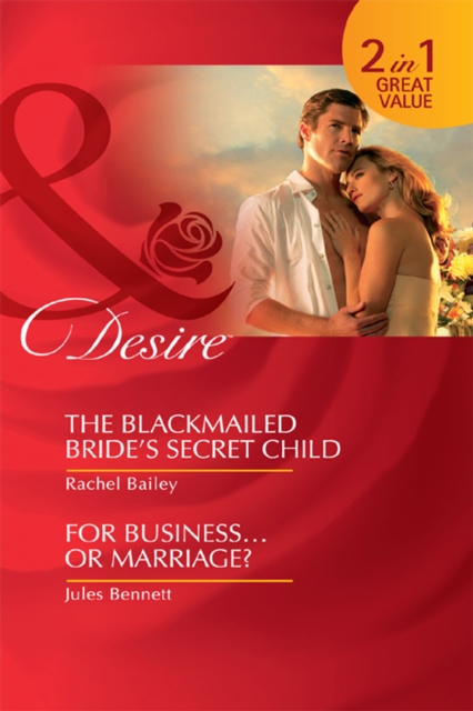 The Blackmailed Bride's Secret Child / For Business…Or Marriage? : The Blackmailed Bride's Secret Child / for Business…or Marriage?, EPUB eBook
