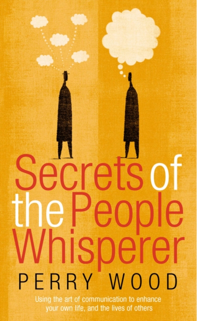 Secrets Of The People Whisperer : Using the art of communication to enhance your own life, and the lives of others, EPUB eBook