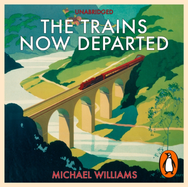 The Trains Now Departed : Sixteen Excursions into the Lost Delights of Britain's Railways, eAudiobook MP3 eaudioBook