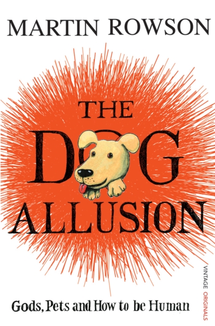 The Dog Allusion : Gods, Pets and How to be Human, EPUB eBook