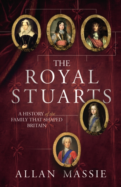 The Royal Stuarts : A History of the Family That Shaped Britain, EPUB eBook