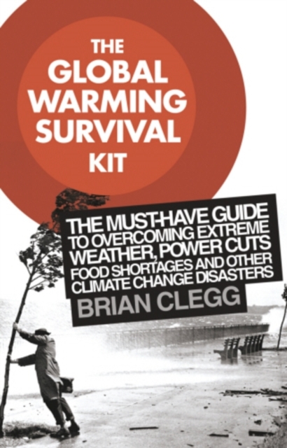The Global Warming Survival Kit : The Must-have Guide To Overcoming Extreme Weather, Power Cuts, Food Shortages And Other Climate Change Disasters, EPUB eBook