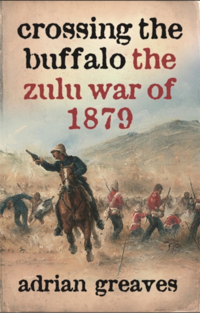 Crossing the Buffalo : The Zulu War of 1879, EPUB eBook