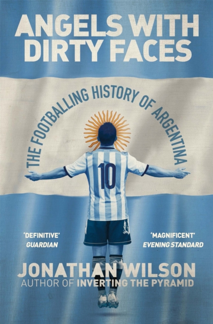 Angels With Dirty Faces : The Footballing History of Argentina, Paperback / softback Book