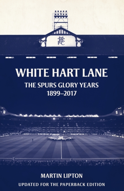 White Hart Lane : The Spurs Glory Years 1899-2017, EPUB eBook