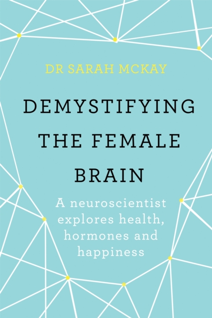 Demystifying The Female Brain : A neuroscientist explores health, hormones and happiness, Paperback / softback Book