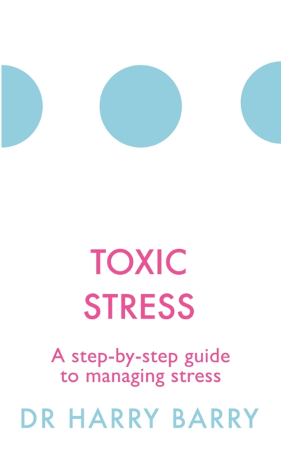 Toxic Stress : A step-by-step guide to managing stress, Paperback / softback Book