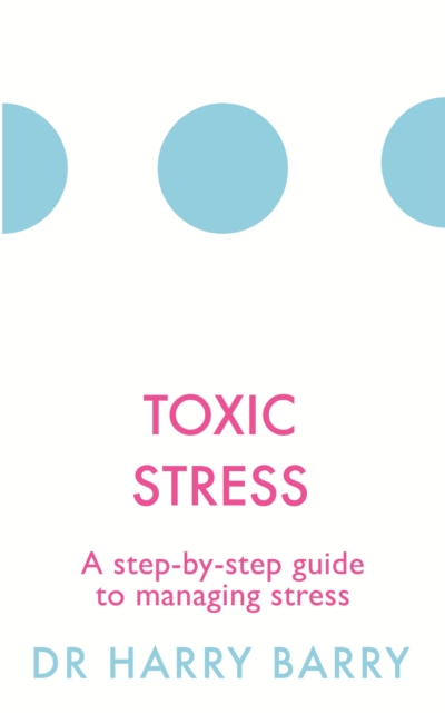 Toxic Stress : A step-by-step guide to managing stress, EPUB eBook