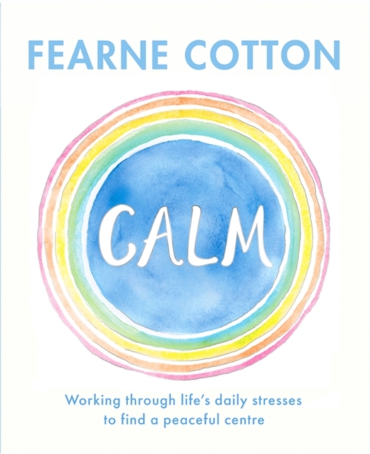 Calm : Working through life's daily stresses to find a peaceful centre, Hardback Book