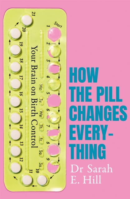 How the Pill Changes Everything : Your Brain on Birth Control, Paperback / softback Book