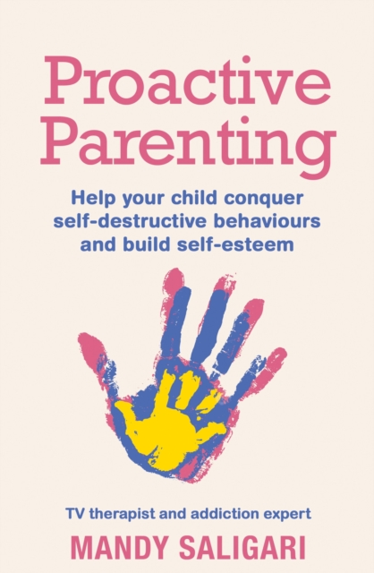 Proactive Parenting : Help your child conquer self-destructive behaviours and build self-esteem, EPUB eBook