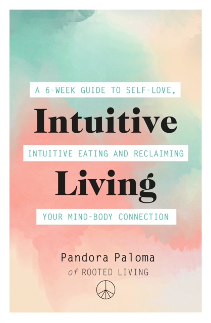 Intuitive Living : A 6-week guide to self-love, intuitive eating and reclaiming your mind-body connection, Paperback / softback Book