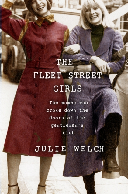 The Fleet Street Girls : The women who broke down the doors of the gentlemen's club, EPUB eBook
