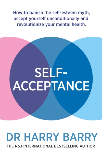 Self Acceptance : How to banish the self-esteem myth, accept yourself unconditionally and revolutionise your mental health, EPUB eBook