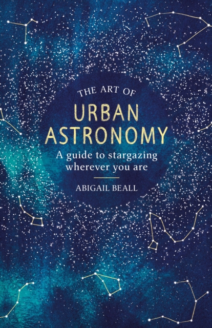 The Art of Urban Astronomy : A Guide to Stargazing Wherever You Are, EPUB eBook