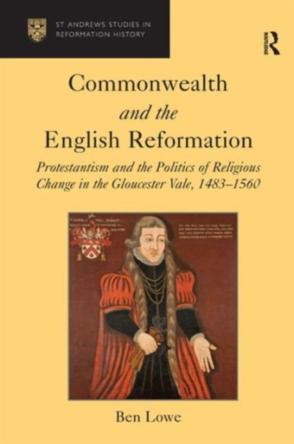 Commonwealth and the English Reformation : Protestantism and the Politics of Religious Change in the Gloucester Vale, 1483-1560, Hardback Book