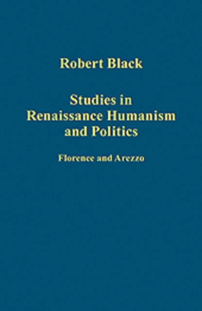 Studies in Renaissance Humanism and Politics : Florence and Arezzo, Hardback Book