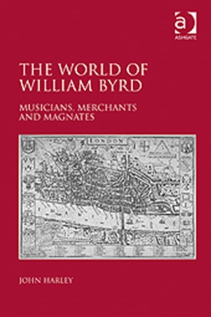 The World of William Byrd : Musicians, Merchants and Magnates, Hardback Book