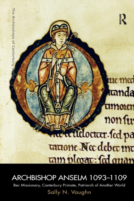 Archbishop Anselm 1093–1109 : Bec Missionary, Canterbury Primate, Patriarch of Another World, Paperback / softback Book