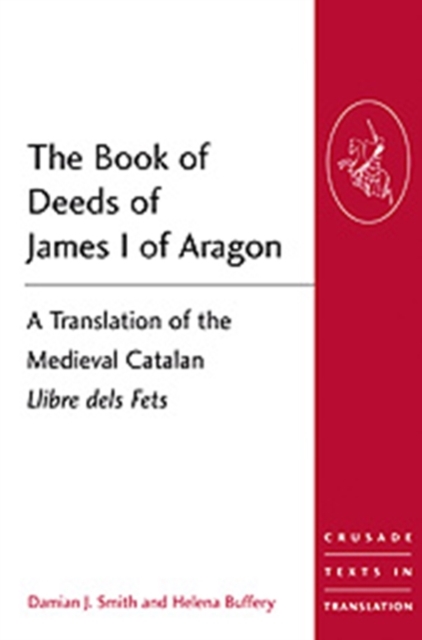 The Book of Deeds of James I of Aragon : A Translation of the Medieval Catalan Llibre dels Fets, Paperback / softback Book