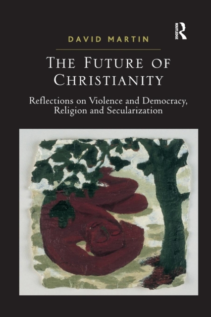 The Future of Christianity : Reflections on Violence and Democracy, Religion and Secularization, Paperback / softback Book