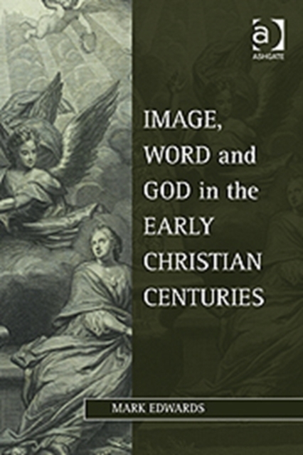 Image, Word and God in the Early Christian Centuries, Paperback / softback Book