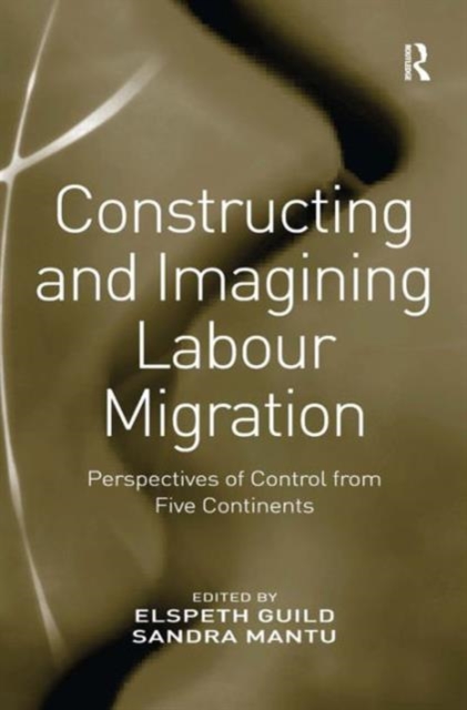 Constructing and Imagining Labour Migration : Perspectives of Control from Five Continents, Hardback Book