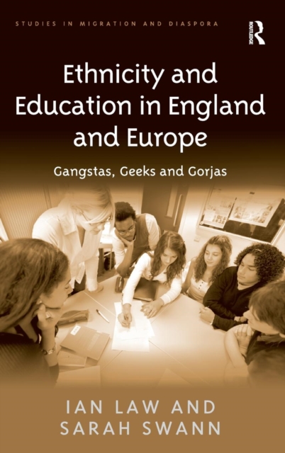 Ethnicity and Education in England and Europe : Gangstas, Geeks and Gorjas, Hardback Book