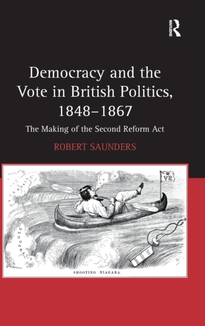 Democracy and the Vote in British Politics, 1848-1867 : The Making of the Second Reform Act, Hardback Book
