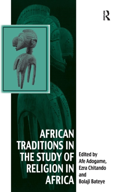 African Traditions in the Study of Religion in Africa : Emerging Trends, Indigenous Spirituality and the Interface with other World Religions, Hardback Book