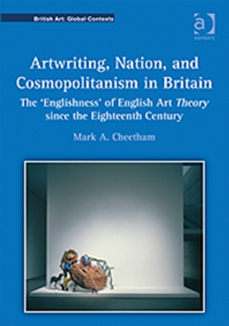 Artwriting, Nation, and Cosmopolitanism in Britain : The 'Englishness' of English Art Theory since the Eighteenth Century, Hardback Book