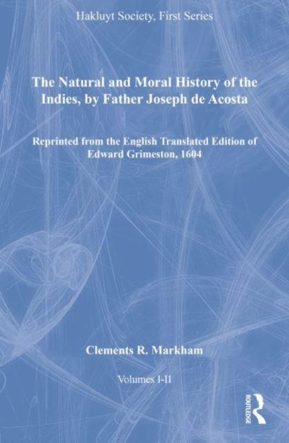 The Natural and Moral History of the Indies, by Father Joseph de Acosta, Volumes I-II : Reprinted from the English Translated Edition of Edward Grimeston, 1604, Mixed media product Book