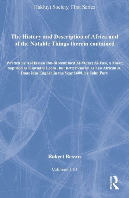 The History and Description of Africa and of the Notable Things therein contained, Volumes I-III : Written by Al-Hassan Ibn-Mohammed Al-Wezaz Al-Fasi, a Moor, baptised as Giovanni Leone, but better kn, Multiple-component retail product Book