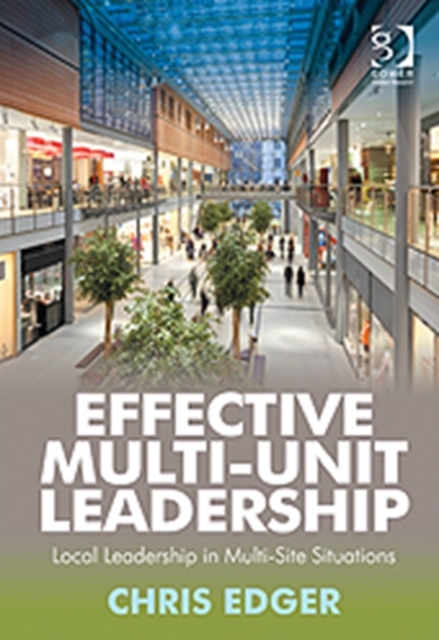 Effective Multi-Unit Leadership : Local Leadership in Multi-Site Situations, Hardback Book