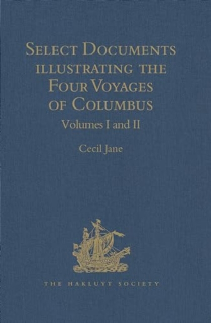 Select Documents illustrating the Four Voyages of Columbus : Including those contained in R. H. Major's Select Letters of Christopher Columbus. Volumes I-II, Multiple-component retail product Book