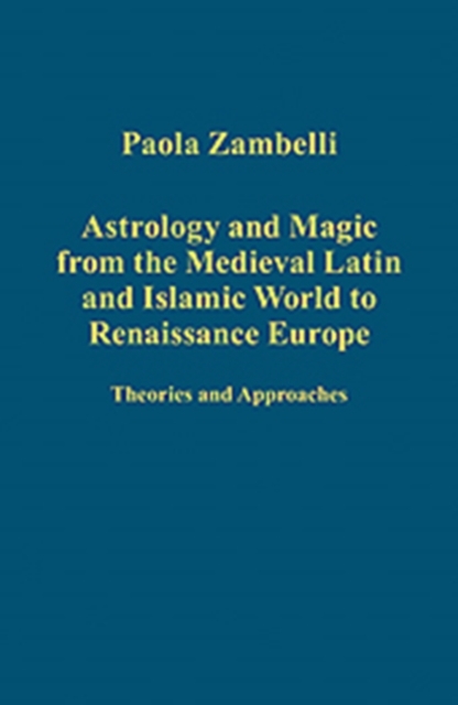 Astrology and Magic from the Medieval Latin and Islamic World to Renaissance Europe : Theories and Approaches, Hardback Book