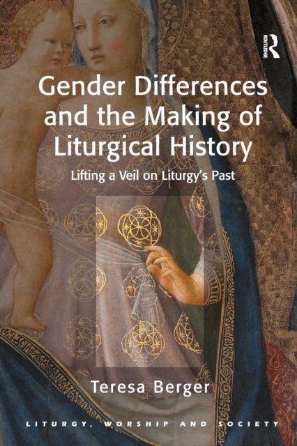 Gender Differences and the Making of Liturgical History : Lifting a Veil on Liturgy's Past, Paperback / softback Book