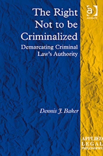 The Right Not to be Criminalized : Demarcating Criminal Law's Authority, Hardback Book