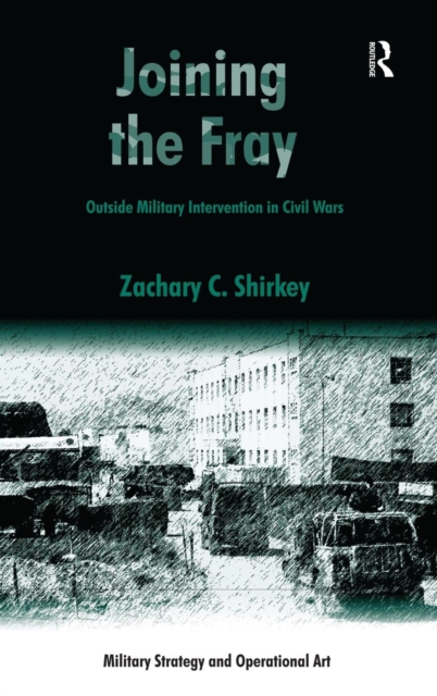 Joining the Fray : Outside Military Intervention in Civil Wars, Hardback Book