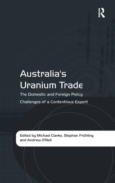 Australia's Uranium Trade : The Domestic and Foreign Policy Challenges of a Contentious Export, Hardback Book