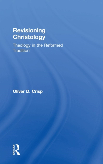 Revisioning Christology : Theology in the Reformed Tradition, Hardback Book