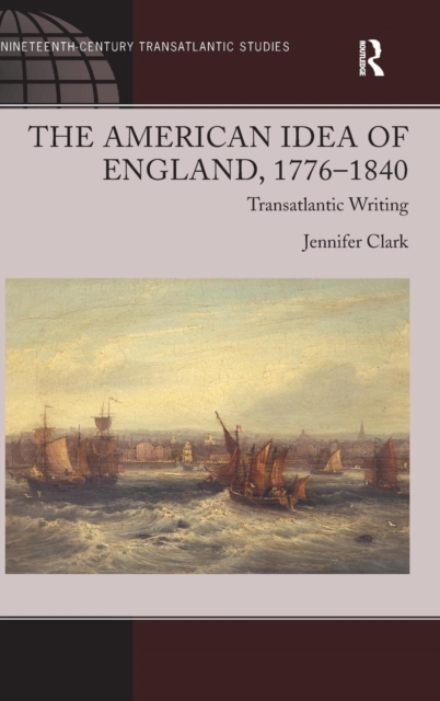 The American Idea of England, 1776-1840 : Transatlantic Writing, Hardback Book