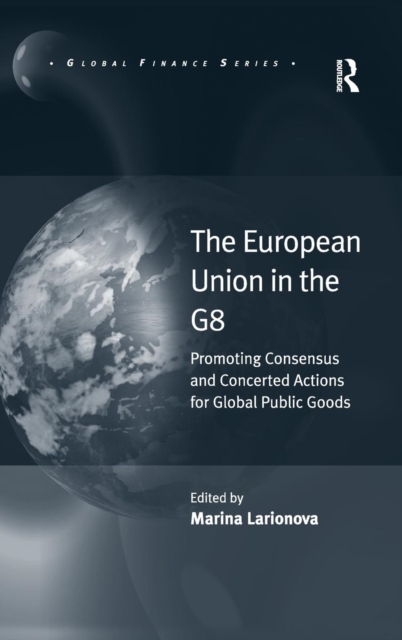 The European Union in the G8 : Promoting Consensus and Concerted Actions for Global Public Goods, Hardback Book