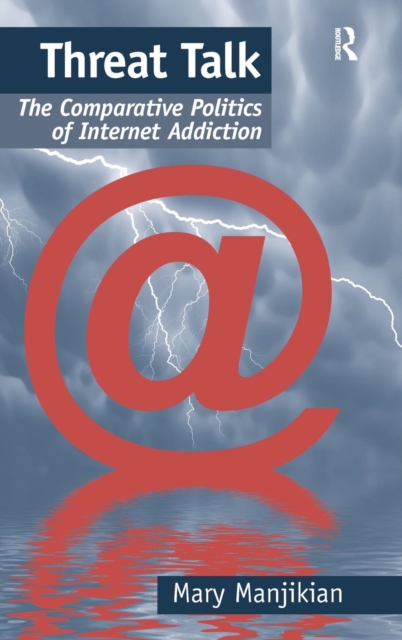 Threat Talk : The Comparative Politics of Internet Addiction, Hardback Book