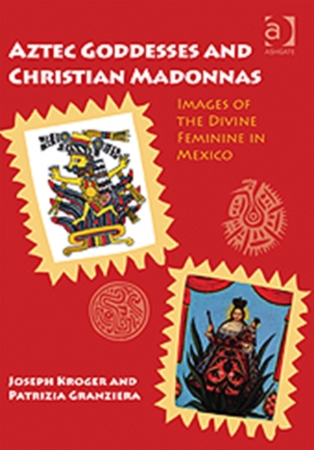 Aztec Goddesses and Christian Madonnas : Images of the Divine Feminine in Mexico, Paperback / softback Book