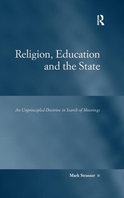 Religion, Education and the State : An Unprincipled Doctrine in Search of Moorings, Hardback Book