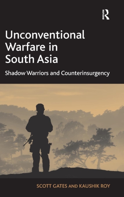 Unconventional Warfare in South Asia : Shadow Warriors and Counterinsurgency, Hardback Book
