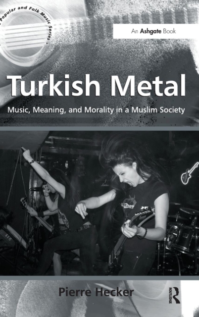 Turkish Metal : Music, Meaning, and Morality in a Muslim Society, Hardback Book