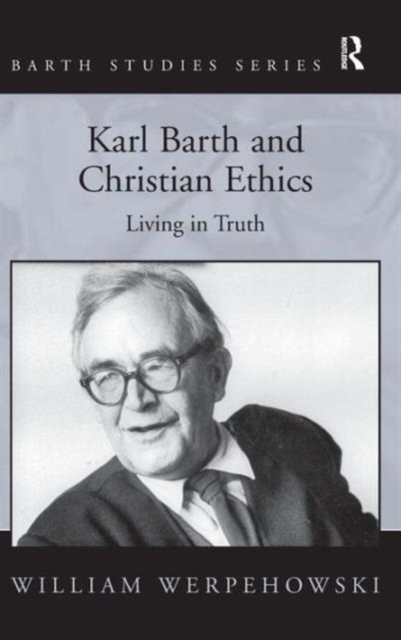 Karl Barth and Christian Ethics : Living in Truth, Hardback Book